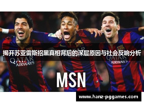 揭开苏亚雷斯招黑真相背后的深层原因与社会反响分析 揭开苏亚雷斯招黑真相背后的深层原因与社会反响分析