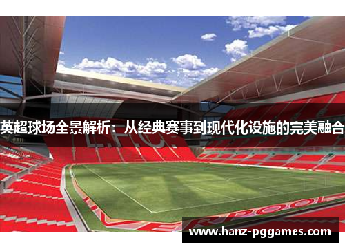 英超球场全景解析：从经典赛事到现代化设施的完美融合