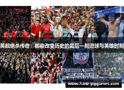 英超绝杀传奇：那些改变历史的最后一刻进球与英雄时刻