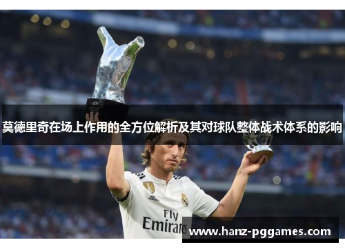 莫德里奇在场上作用的全方位解析及其对球队整体战术体系的影响