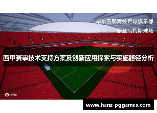 西甲赛事技术支持方案及创新应用探索与实施路径分析 西甲赛事技术支持方案及创新应用探索与实施路径分析
