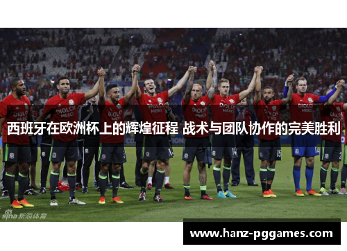 西班牙在欧洲杯上的辉煌征程 战术与团队协作的完美胜利