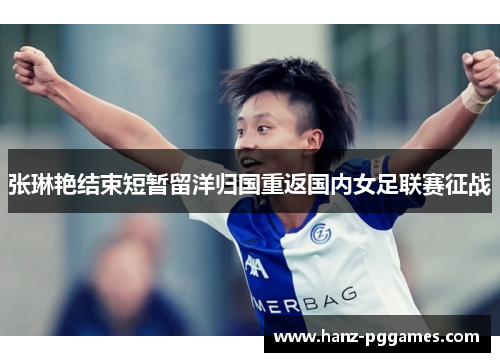 张琳艳结束短暂留洋归国重返国内女足联赛征战