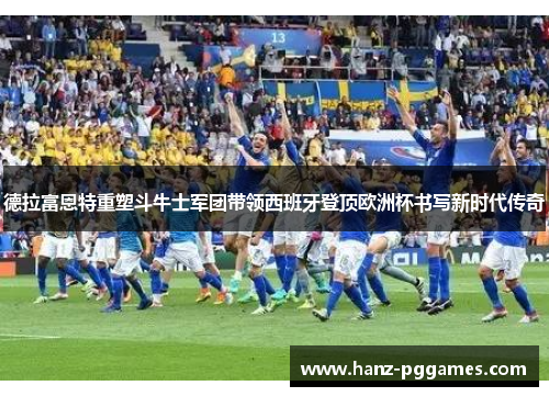 德拉富恩特重塑斗牛士军团带领西班牙登顶欧洲杯书写新时代传奇