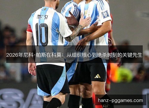 2026年尼科·帕斯在科莫：从组织核心到绝杀时刻的关键先生